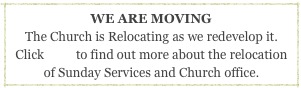 WE ARE MOVING The Church is Relocating as we redevelop it.  Click here to find out more about the relocation of Sunday Services and Church office.